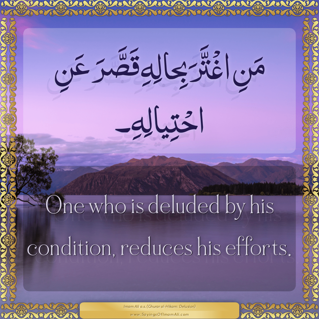 One who is deluded by his condition, reduces his efforts.